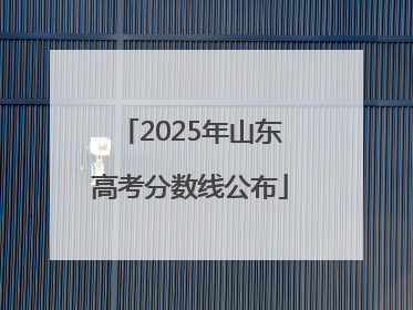 2025年山东高考分数线公布