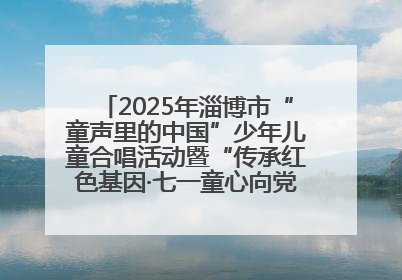 2025年淄博市“童声里的中国”少年儿童合唱活动暨“传承红色基因·七一童心向党”歌咏展演举行