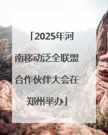 2025年河南移动泛全联盟合作伙伴大会在郑州举办
