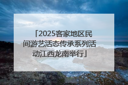 2025客家地区民间游艺活态传承系列活动江西龙南举行