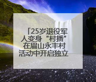 25岁退役军人变身“村播” 在眉山永丰村活动中开启独立直播首秀