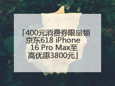 400元消费券限量领 京东618 iPhone 16 Pro Max至高优惠3800元