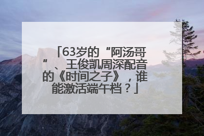 63岁的“阿汤哥”、王俊凯周深配音的《时间之子》，谁能激活端午档？